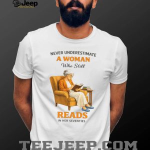 Never Underestimate A Woman Who Still Reads In Her Seventies Graphic T shirt Never Underestimate A Woman Who Still Reads In Her Seventies Graphic T shirt