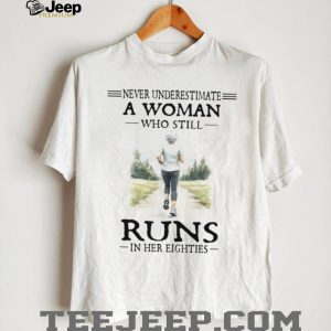 Never Underestimate A Woman Who Still Runs In Her Eighties T Shirt Never Underestimate A Woman Who Still Runs In Her Eighties T Shirt