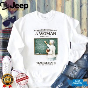 Never Underestimate A Woman Who Still Teaches Math In Her Seventies T Shirt