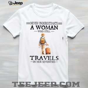 Never Underestimate A Woman Who Still Travels In Her Seventies T Shirt