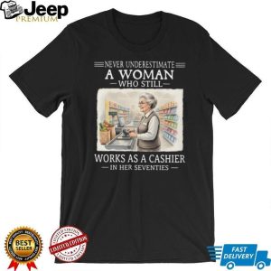 Never Underestimate A Woman Who Works As A Cashier In Her 70s T Shirt