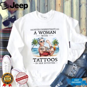 Never Underestimate A Woman With Tattoos In Her Seventies Beach Life T Shirt