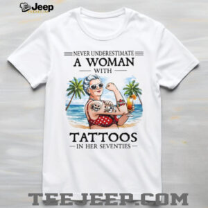 Never Underestimate A Woman With Tattoos In Her Seventies Beach Life T Shirt