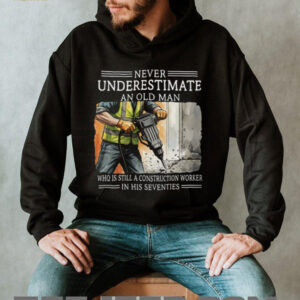 Never Underestimate An Old Man Construction Worker In His Seventies T Shirt