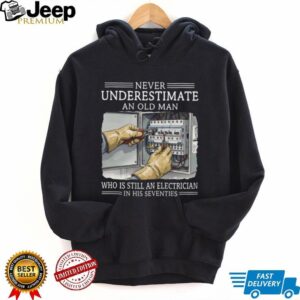 Never Underestimate An Old Man Electrician In His Seventies T Shirt Never Underestimate An Old Man Electrician In His Seventies T Shirt
