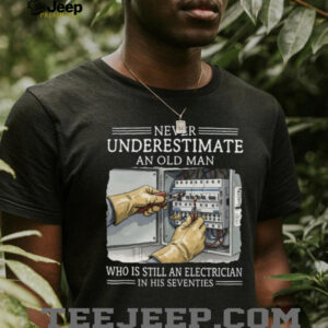 Never Underestimate An Old Man Electrician In His Seventies T Shirt
