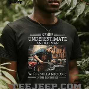 Never Underestimate An Old Man Mechanic In His Seventies Shirt