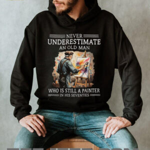 Never Underestimate An Old Man Painter In His Seventies Shirt