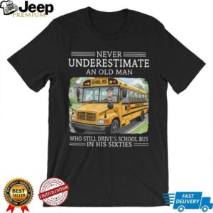 Never Underestimate An Old Man School Bus Driver In His Sixties T Shirt