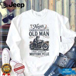 Never Underestimate An Old Man That Rides A Motorcycle Biker T Shirt Never Underestimate An Old Man That Rides A Motorcycle Biker T Shirt