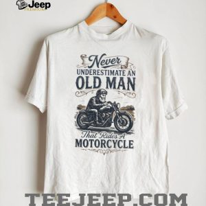 Never Underestimate An Old Man That Rides A Motorcycle Biker T Shirt