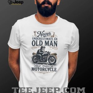 Never Underestimate An Old Man That Rides A Motorcycle Biker T Shirt