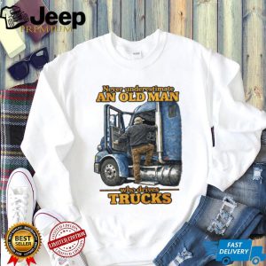Never Underestimate An Old Man Who Drives Trucks Trucker Gift T Shirt