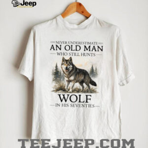 Never Underestimate An Old Man Who Hunts Wolf In His Seventies T Shirt Never Underestimate An Old Man Who Hunts Wolf In His Seventies T Shirt