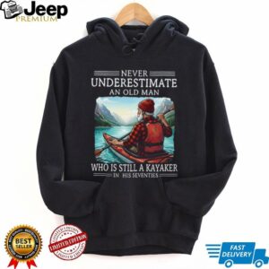 Never Underestimate An Old Man Who Is Still A Kayaker In His Seventies T Shirt Never Underestimate An Old Man Who Is Still A Kayaker In His Seventies T Shirt