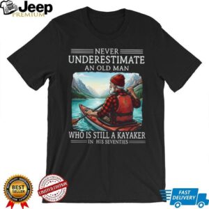 Never Underestimate An Old Man Who Is Still A Kayaker In His Seventies T Shirt