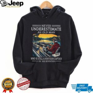 Never Underestimate An Old Man Who Is Still A Pontoon Captain In His Seventies T Shirt Never Underestimate An Old Man Who Is Still A Pontoon Captain In His Seventies T Shirt