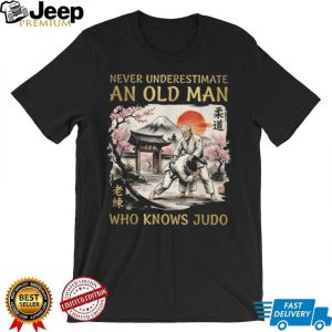 Never Underestimate An Old Man Who Knows Judo Martial Arts T Shirt Never Underestimate An Old Man Who Knows Judo Martial Arts T Shirt