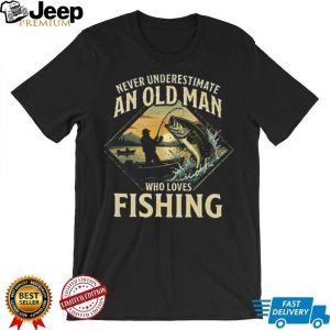 Never Underestimate An Old Man Who Loves Fishing Bass T Shirt Never Underestimate An Old Man Who Loves Fishing Bass T Shirt