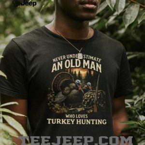 Never Underestimate An Old Man Who Loves Turkey Hunting Outdoorsman T Shirt