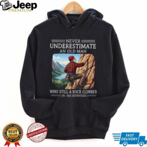 Never Underestimate An Old Man Who Still A Rock Climber In His Seventies T Shirt Never Underestimate An Old Man Who Still A Rock Climber In His Seventies T Shirt