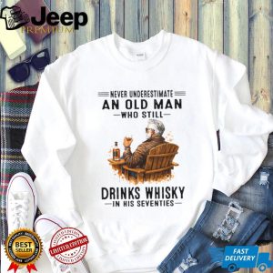 Never Underestimate An Old Man Who Still Drinks Whisky In His Seventies Shirt Never Underestimate An Old Man Who Still Drinks Whisky In His Seventies Shirt