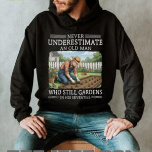 Never Underestimate An Old Man Who Still Gardens In His Seventies T Shirt