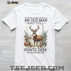 Never Underestimate An Old Man Who Still Hunts Deer In His Seventies T Shirt Never Underestimate An Old Man Who Still Hunts Deer In His Seventies T Shirt