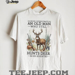 Never Underestimate An Old Man Who Still Hunts Deer In His Seventies T Shirt