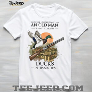Never Underestimate An Old Man Who Still Hunts Ducks In His Sixties Shirt