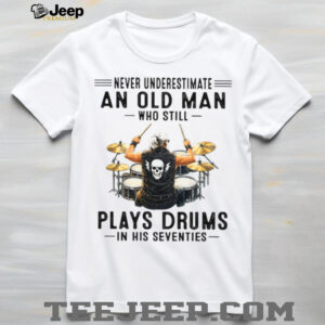 Never Underestimate An Old Man Who Still Plays Drums In His Seventies T Shirt