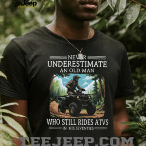 Never Underestimate An Old Man Who Still Rides ATVs In His Seventies T Shirt