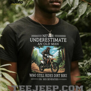 Never Underestimate An Old Man Who Still Rides Dirt Bike In His Seventies T Shirt