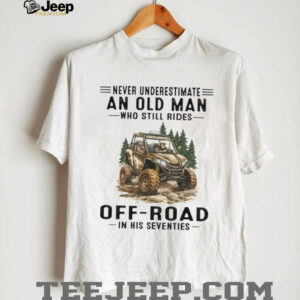 Never Underestimate An Old Man Who Still Rides Off Road In His Seventies T Shirt Never Underestimate An Old Man Who Still Rides Off Road In His Seventies T Shirt
