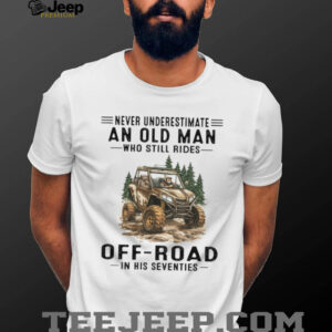 Never Underestimate An Old Man Who Still Rides Off Road In His Seventies T Shirt