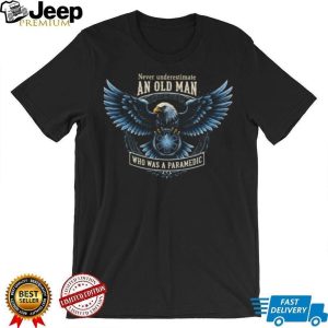 Never Underestimate An Old Man Who Was A Paramedic Eagle T Shirt Never Underestimate An Old Man Who Was A Paramedic Eagle T Shirt