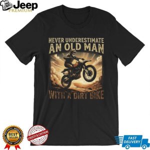 Never Underestimate An Old Man With A Dirt Bike Motocross T Shirt Never Underestimate An Old Man With A Dirt Bike Motocross T Shirt