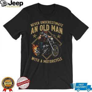 Never Underestimate An Old Man With A Motorcycle Biker T Shirt Never Underestimate An Old Man With A Motorcycle Biker T Shirt