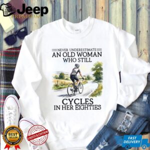 Never Underestimate An Old Woman Who Still Cycles In Her Eighties Shirt