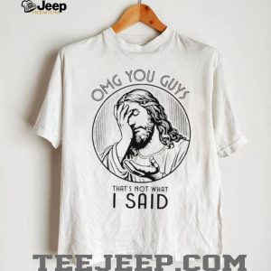 OMG You Guys That's Not What I Said Jesus Facepalm Religious T Shirt