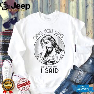 OMG You Guys That's Not What I Said Jesus Facepalm Religious T Shirt