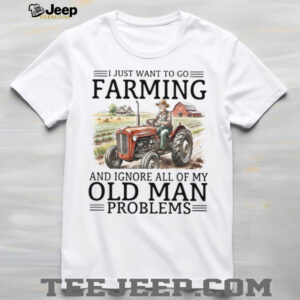 Old Man Problems Farming T Shirt Funny Tractor Driver Gift