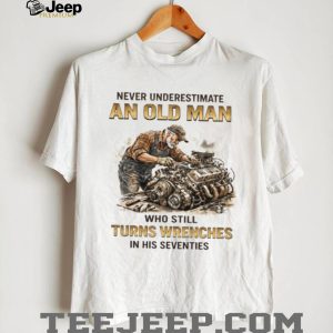 Old Man Who Still Turns Wrenches In His Seventies Mechanic T Shirt