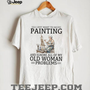 Old Woman Problems Painting T Shirt Funny Artist Hobby Gift Old Woman Problems Painting T Shirt Funny Artist Hobby Gift