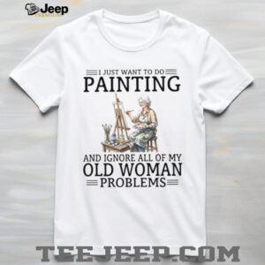 Old Woman Problems Painting T Shirt Funny Artist Hobby Gift