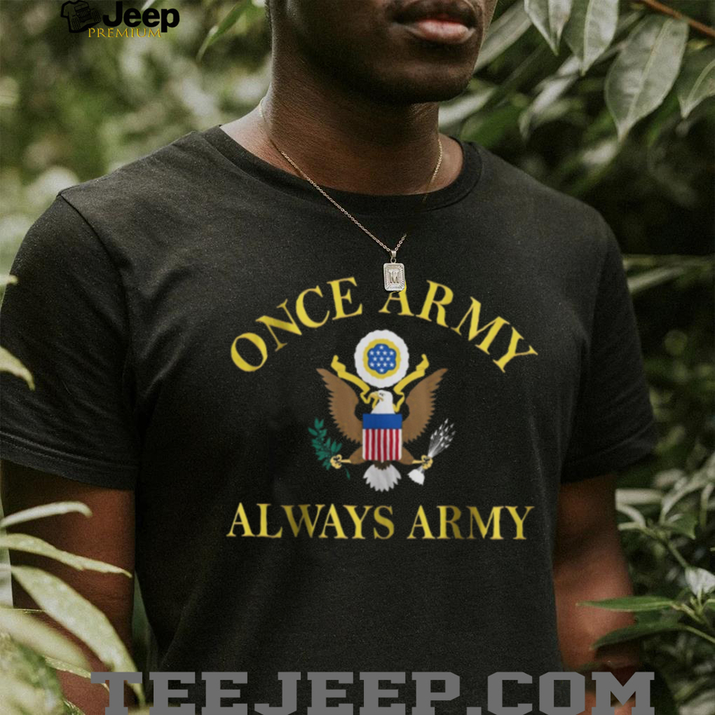 Once Army Always Army US Military Eagle Emblem T Shirt Once Army Always Army US Military Eagle Emblem T Shirt