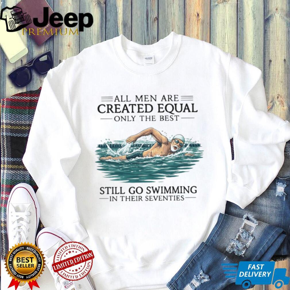 Only The Best Men Still Go Swimming In Their Seventies T Shirt Only The Best Men Still Go Swimming In Their Seventies T Shirt