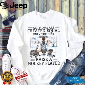 Only The Best Moms Raise A Hockey Player T Shirt, Ice Hockey Mom Shirt Only The Best Moms Raise A Hockey Player T Shirt, Ice Hockey Mom Shirt