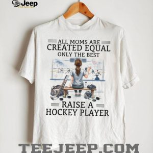 Only The Best Moms Raise A Hockey Player T Shirt, Ice Hockey Mom Shirt