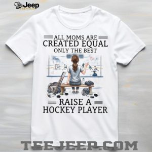 Only The Best Moms Raise A Hockey Player T Shirt, Ice Hockey Mom Shirt